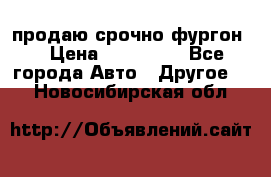 продаю срочно фургон  › Цена ­ 170 000 - Все города Авто » Другое   . Новосибирская обл.